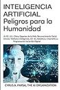 INTELIGENCIA ARTIFICIAL: Peligros para la Humanidad: IA, EE. UU., China, Gigantes de la Web, Reconocimiento Facial, Drones, Teléfonos Inteligentes, ... Cibernética y Programación Social Bio-Digital