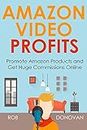AMAZON VIDEO PROFITS (Updated 2016): Promote Amazon Products and Get Huge Commissions Online