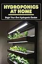 Hydroponics At Home: Begin Your Own Hydroponic Garden: How To Grow Hydroponics For Beginners