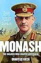 Monash: The fascinating life of the WWI soldier who shaped modern Australia from the bestselling award winning author of THE REMARKABLE MRS REIBEY and HUDSON FYSH