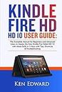 KINDLE FIRE HD 10 USER GUIDE: The Complete Manual for Beginners and Advanced Users to Master the New Kindle Fire Tablet 10 with Alexa Skills in 1 Hour with Tips, Shortcuts & Troubleshooting