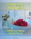 Essential Oils For Diffusers: Winter And Spring Diffuser Blends: (Essential Oils, Diffuser Recipes and Blends, Aromatherapy) (Natural Remedies, Stress ... for diffusers Book 1) (English Edition)