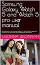 Samsung Galaxy Watch 5 and Watch 5 pro user manual: A Comprehensive Samsung Galaxy Watch 5 Series Guide for beginners and Seniors to Master and Operate the Galaxy Smartwatch