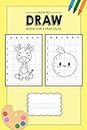 How To Draw Book For 4 Year Olds: Learn to draw book for children age 4 with 50 drawings to practice (Animals, Unicorn, Dinosaur, Space) for girls and boys (Drawing book for 4 year old kids)