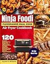 Ninja Foodi FlexDrawer Dual Zone Air Fryer Cookbook: 120 Complete Mouthwatering Recipes For Beginners And Advanced Users | Fry, Bake, Dehydrate, ... Homemade Meals | With 28-Day Meal Plan