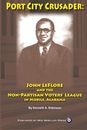 PORT CITY CRUSADER: JOHN LEFLORE AND THE NON-PARTISAN By Kenneth A. Robinson NEW