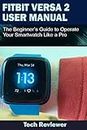 FITBIT VERSA 2 USER MANUAL: The Beginner’s Guide to Operate Your Smartwatch Like A Pro (English Edition)