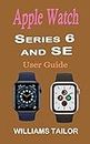 APPLE WATCH SERIES 6 AND SE USER GUIDE: A Complete Illustrated Manual for Setting Up, Exploring, and Mastering the New Features of watchOS 7 for Easy and Effective Use (English Edition)