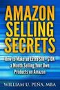 Amazon Selling Secrets: How to Make an Extra $1k - $10k a Month Selling Your...