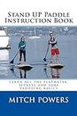 Stand Up Paddle Instruction Book: Learn all the flatwater, fitness and surf paddling basics