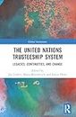 The United Nations Trusteeship System: Legacies, Continuities, and Change