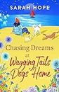 Chasing Dreams at Wagging Tails Dogs' Home: An uplifting romance from Sarah Hope, author of the Cornish Bakery series (The Cornish Village Series Book 2)