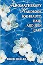 Aromatherapy Handbook for Beauty, Hair and Skin Care