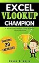 Excel Vlookup Champion: Master the use of Vlookup in Excel and Learn to perform Vlookups in every possible way! (Excel Champions Book 1)