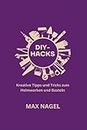 Diy-Hacks: Kreative Tipps und Tricks zum Heimwerken und Basteln: 10 (Life Hacks in German: Life Hacks Auf Deutsch)