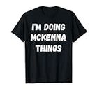 Mckenna Gifts, I'm Doing Mckenna Things. T-Shirt
