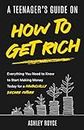 A Teenager's Guide on How to Get Rich: Everything You Need to Know to Start Making Money Today for a Financially Secure Future (Mastering Wealth: Discipline and Mindset Mastery Series)