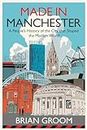 Made in Manchester: By the bestselling author of ‘Northerners’