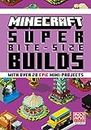MINECRAFT SUPER BITE-SIZE BUILDS: An official Minecraft illustrated guide with over 20 brand-new mini-projects to build in the game for 2023: perfect for beginners and kids, teens and adults alike!