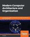 Modern Computer Architecture and Organization: Learn x86, ARM, and RISC-V architectures and the design of smartphones, PCs, and cloud servers