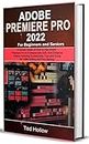 Adobe Premiere Pro 2022 For Beginners and Seniors: A Simple Guide on How to Use Adobe Premiere Pro to Professionally Edit, And Enhance Videos: Including Screenshots, Tips and Tricks for Video Editing
