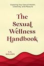 The Sexual Wellness Handbook: Exploring Your Sexual Health, Creativity, and Pleasure