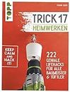 Trick 17 - Heimwerken: 222 geniale Lifehacks für alle Tüftler und Baumeister (German Edition)