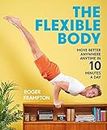 The Flexible Body: Move better anywhere, anytime in 10 minutes a day (English Edition)