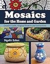 Mosaics for the Home and Garden - Creative Guide, Original Projects and instructions (Art and crafts Book 1)