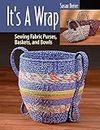 It's a Wrap: Sewing Fabric Purses, Baskets, and Bowls