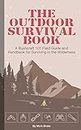 The Outdoor Survival Book: A Bushcraft 101 Field Guide and Handbook for Surviving in the Wilderness