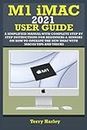 M1 iMAC 2021 USER GUIDE: A Simplified Manual with Complete Step By Step Instructions for Beginners & Seniors on How to Operate the New iMac With MacOS Tips And Tricks