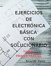 EJERCICIOS DE ELECTRONICA BASICA TOMO I: Pase el primer parcial del curso de electrónica básica después de resolver estos ejercicios.