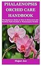 PHALAENOPSIS ORCHID CARE HANDBOOK: The Beginners Guide on How to Grow,Care and Fertilize Moth Orchids or Phalaenopsis Orchids