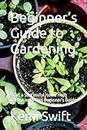 Beginner’s Guide to Gardening: Start a Successful Home Herb Garden with This Beginner's Guide