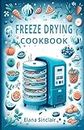 Freeze Drying Cookbook: The Complete Dehydrator And Preserving Guide For Beginners and Long Term Prepper Handbook To Freeze-Dried Healthy Recipes Meals