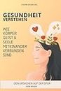 Gesundheit verstehen: Wie Körper, Geist & Seele miteinander verbunden sind (German Edition)