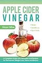 Apple Cider Vinegar: A Complete Guide with Remedies and Recipes for Permanent Weight Loss, Detox and Beauty