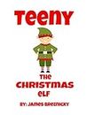 Teeny The Christmas Elf: A Children's Christmas Story About An Elf Who Tries To Find The Perfect Job At The Noth Pole. Great Holiday Fun For Kids and Toddlers (English Edition)