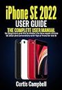 iPhone SE 2022 User Guide: The Complete User Manual for Beginners and Pro to Master the New Apple iPhone SE 2022 (3rd Generation) with Tips & Tricks for iOS 15