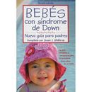 Bebes Con Sindrome De Down: Nueva Guia Para Padres = Babies With Down Syndrome