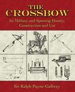 The Crossbow: Its Military and Sporting History, Construction and Use