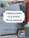 UPHOLSTERY CLEANING Work Journal: Upholstery and Carpet Cleaning Business Journal Log Book