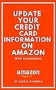 How to Update your Credit Card Information on Amazon: A Simple Step by Step Guide on How to Update Credit Card Information on Amazon with Screenshots. (Amazon Mastery)