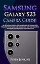 Samsung Galaxy S23 Camera Guide: An All-Inclusive Guide to Help you Maximize the Features of the Galaxy S23 Series Camera with Instructions to Take Your Smartphone Photography from Beginner to Pro
