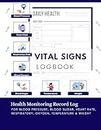 Vital Signs Log Book: Complete Health Monitoring Record Log for Blood Pressure, Blood Sugar, Heart Pulse Rate, Respiratory Rate, Oxygen Level, Temperature And Weight
