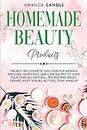 Homemade Beauty Products: The Best DIY Cosmetic Solution for Women and Men. Learn Easy Skin Care Recipes to Make Your Own All-Natural, Nourishing Masks, Creams, Body Scrubs, Butters, Soap, Makeup