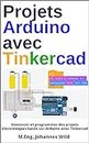 Projets Arduino avec Tinkercad: Concevoir et programmer des projets électroniques basés sur Arduino avec Tinkercad (Arduino | Introduction et Projets t. 2) (French Edition)