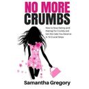 No More Crumbs: How To Stop Dating (and Mating) for Crumbs and Get the Cake You Deserve in 10 Crucial Steps!