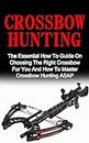 Crossbow Hunting: The Essential How To Guide On Choosing The Right Crossbow For You And How To Master Crossbow Hunting ASAP! (Crossbow Hunting, Deer Hunting)